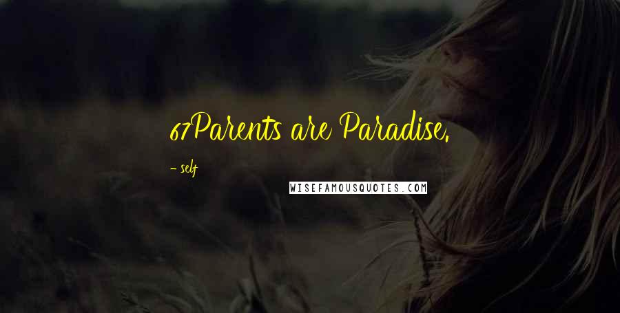 Self Quotes: 67Parents are Paradise.