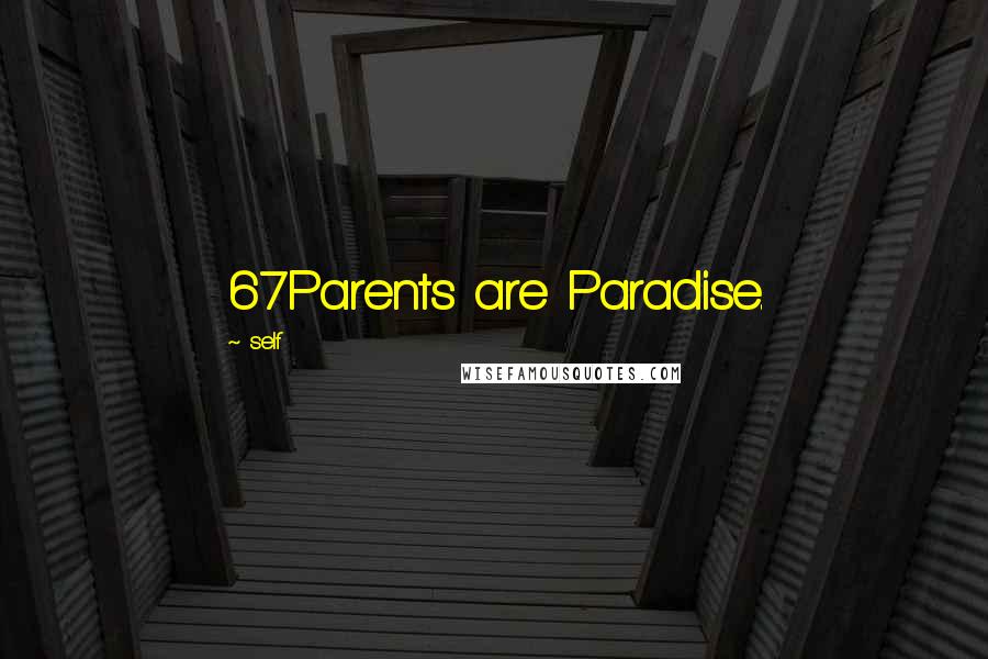 Self Quotes: 67Parents are Paradise.