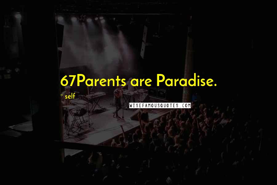 Self Quotes: 67Parents are Paradise.