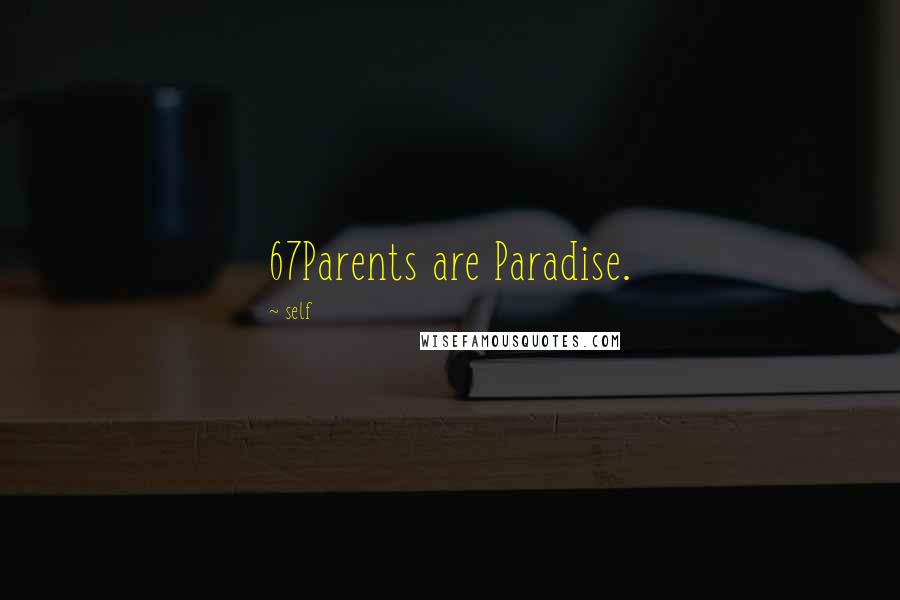 Self Quotes: 67Parents are Paradise.