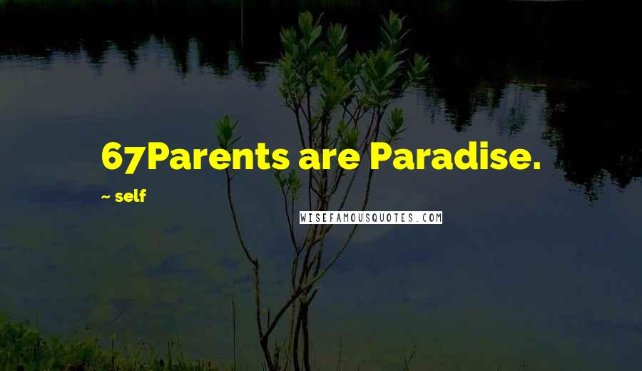 Self Quotes: 67Parents are Paradise.