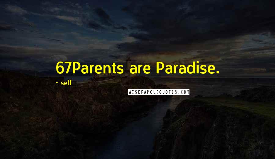 Self Quotes: 67Parents are Paradise.