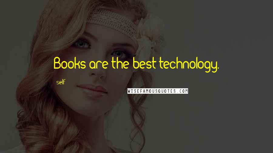 Self Quotes: Books are the best technology.