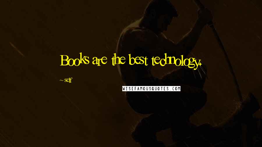 Self Quotes: Books are the best technology.
