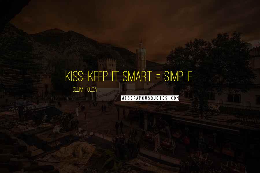 Selim Tolga Quotes: KISS: Keep it smart = simple.