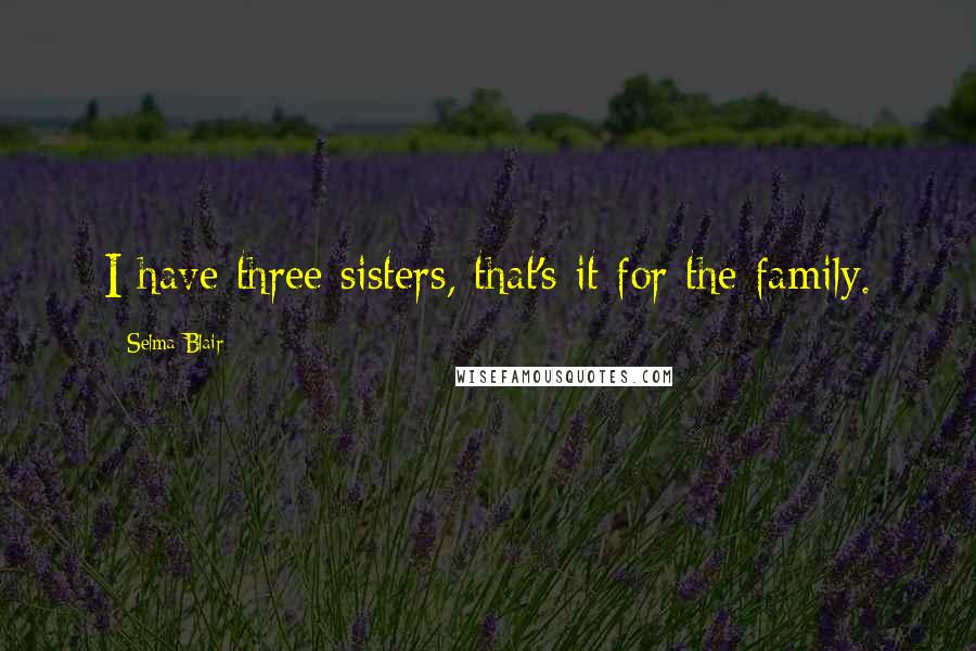 Selma Blair Quotes: I have three sisters, that's it for the family.