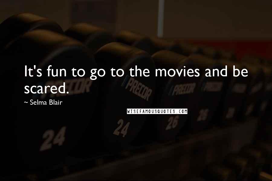 Selma Blair Quotes: It's fun to go to the movies and be scared.