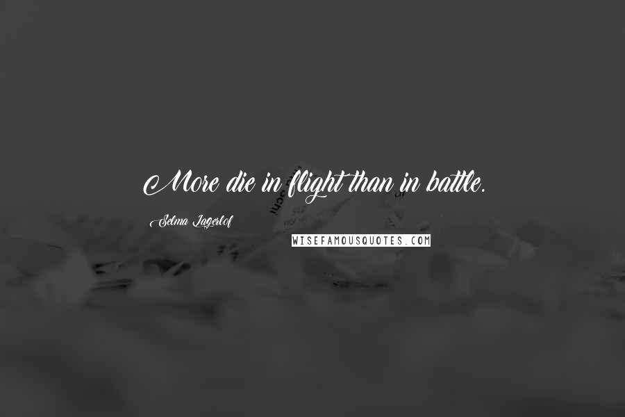Selma Lagerlof Quotes: More die in flight than in battle.