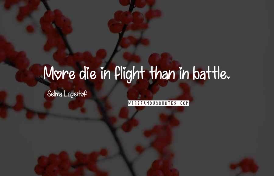 Selma Lagerlof Quotes: More die in flight than in battle.