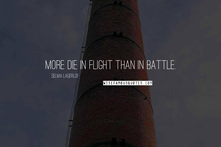 Selma Lagerlof Quotes: More die in flight than in battle.