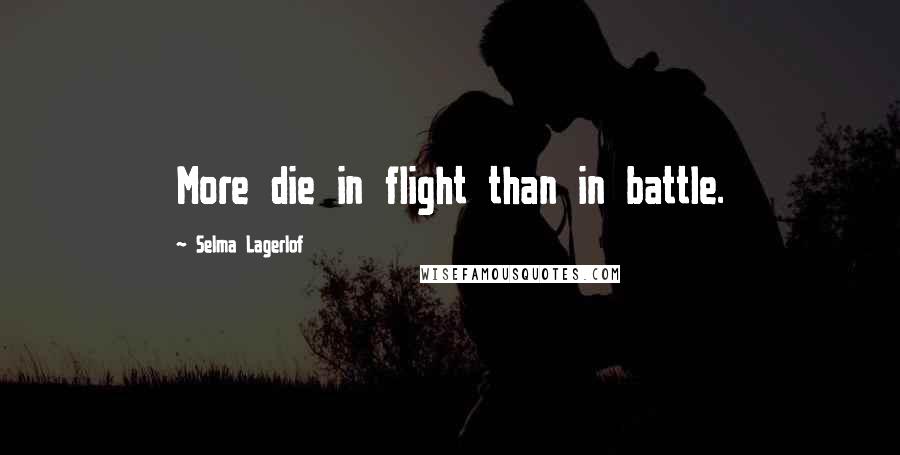 Selma Lagerlof Quotes: More die in flight than in battle.