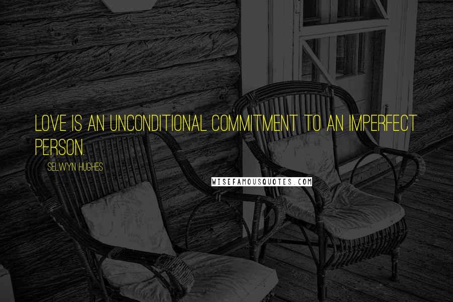 Selwyn Hughes Quotes: Love is an unconditional commitment to an imperfect person.