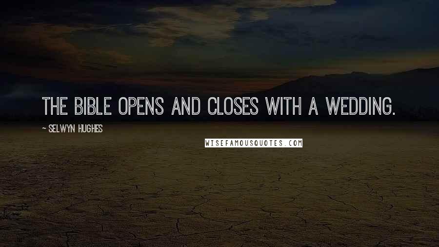 Selwyn Hughes Quotes: The Bible opens and closes with a wedding.