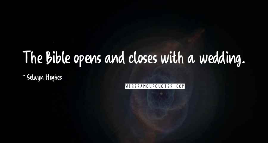 Selwyn Hughes Quotes: The Bible opens and closes with a wedding.