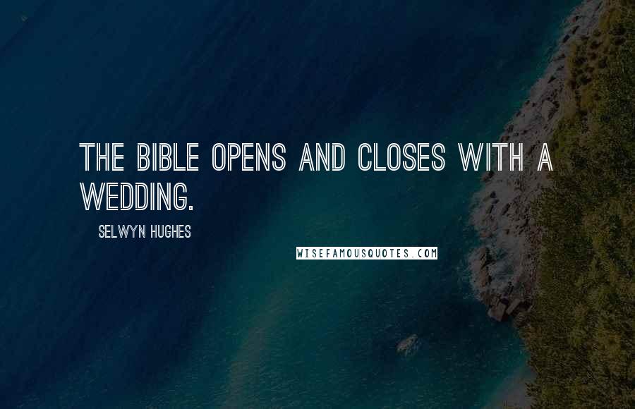 Selwyn Hughes Quotes: The Bible opens and closes with a wedding.