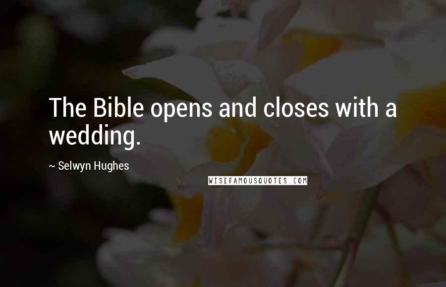 Selwyn Hughes Quotes: The Bible opens and closes with a wedding.