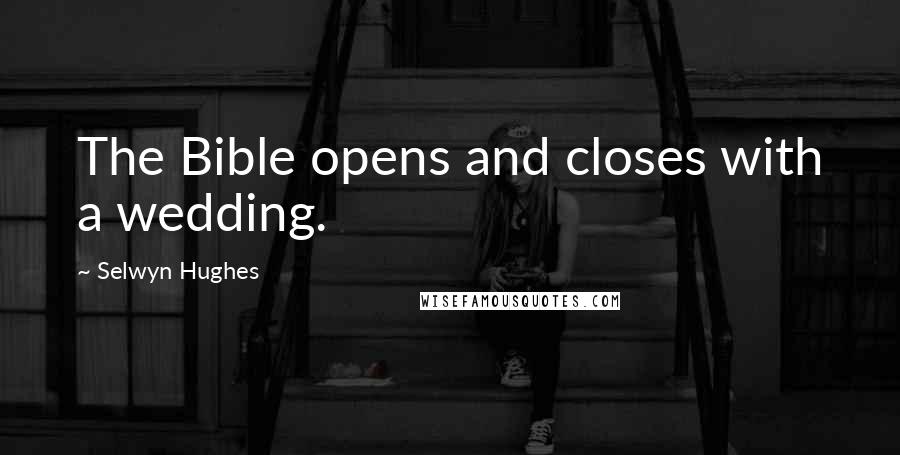 Selwyn Hughes Quotes: The Bible opens and closes with a wedding.