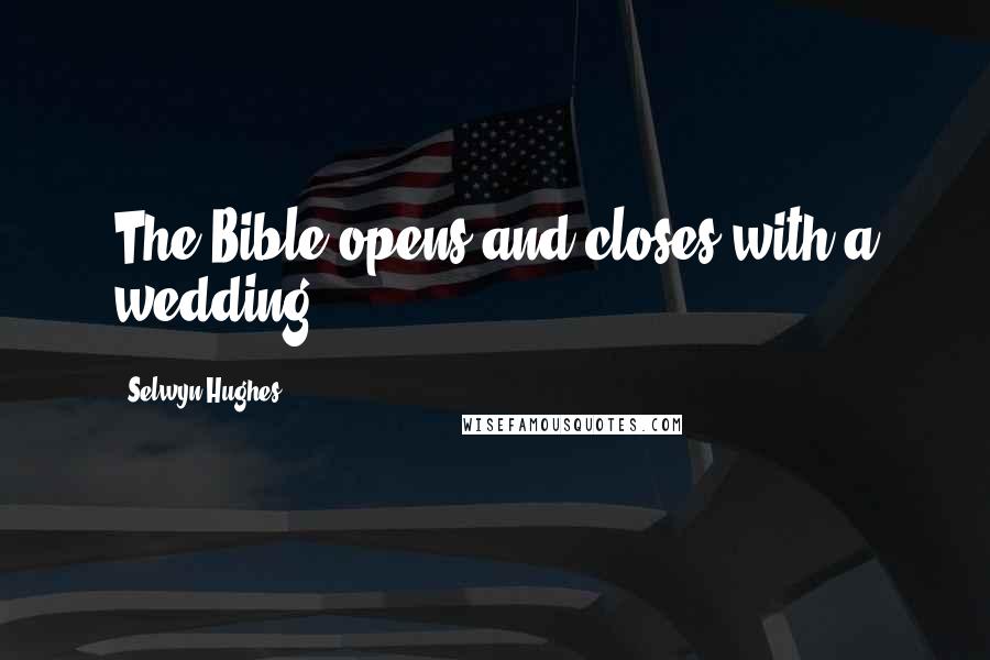 Selwyn Hughes Quotes: The Bible opens and closes with a wedding.
