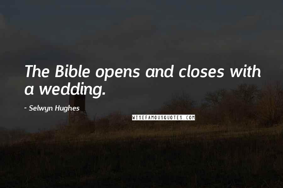 Selwyn Hughes Quotes: The Bible opens and closes with a wedding.