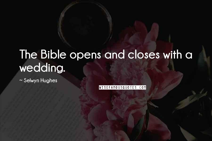 Selwyn Hughes Quotes: The Bible opens and closes with a wedding.