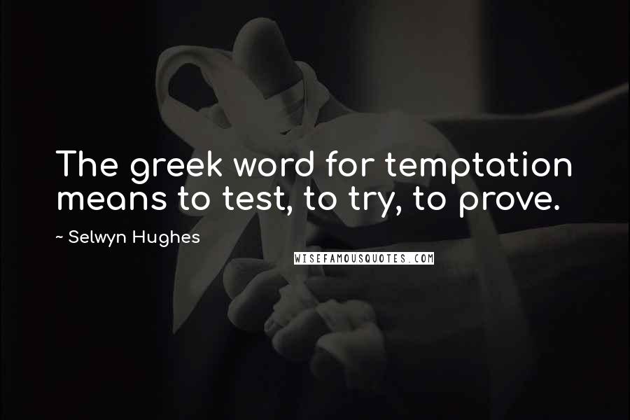 Selwyn Hughes Quotes: The greek word for temptation means to test, to try, to prove.