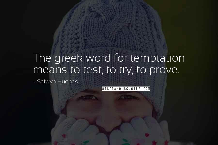 Selwyn Hughes Quotes: The greek word for temptation means to test, to try, to prove.