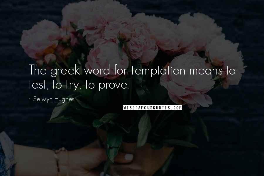 Selwyn Hughes Quotes: The greek word for temptation means to test, to try, to prove.