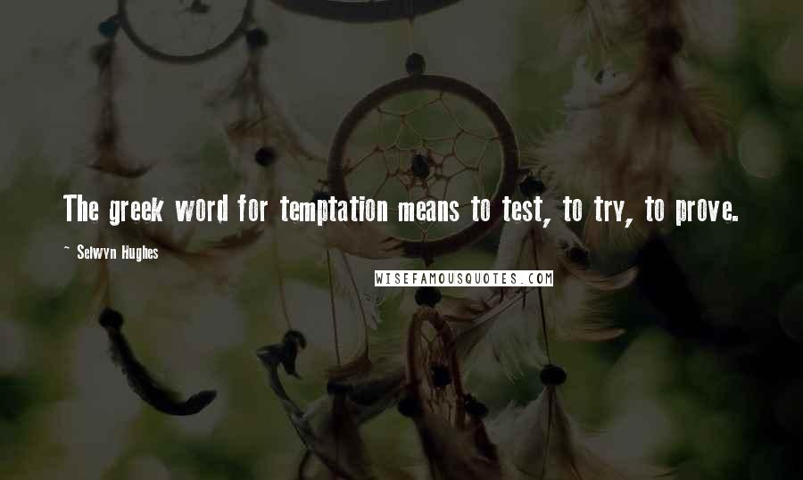 Selwyn Hughes Quotes: The greek word for temptation means to test, to try, to prove.