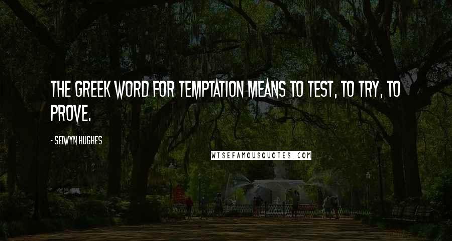 Selwyn Hughes Quotes: The greek word for temptation means to test, to try, to prove.