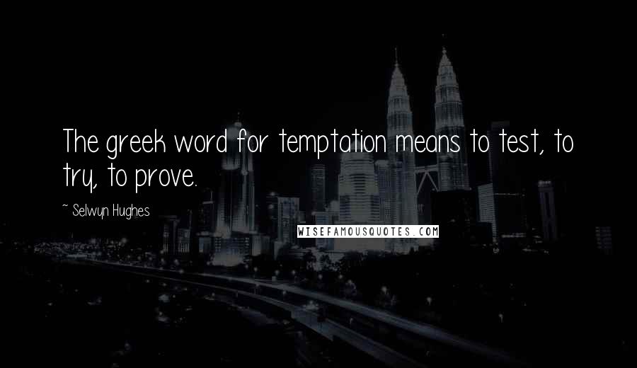 Selwyn Hughes Quotes: The greek word for temptation means to test, to try, to prove.