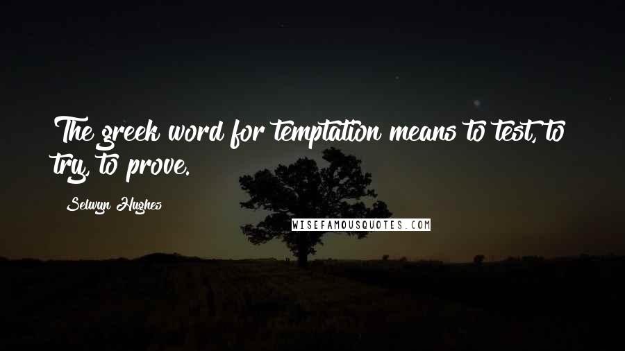 Selwyn Hughes Quotes: The greek word for temptation means to test, to try, to prove.