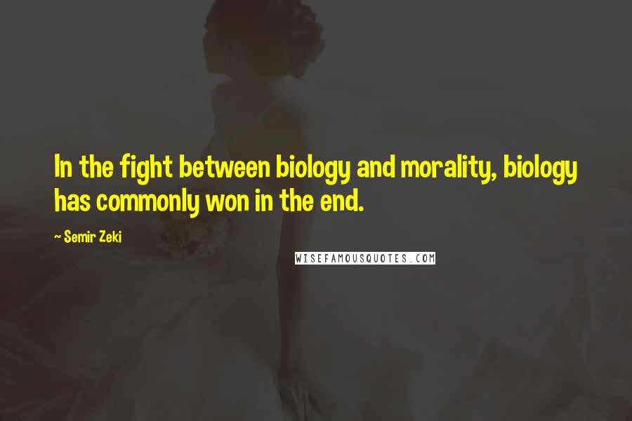 Semir Zeki Quotes: In the fight between biology and morality, biology has commonly won in the end.