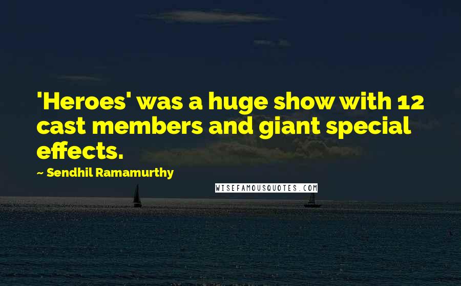 Sendhil Ramamurthy Quotes: 'Heroes' was a huge show with 12 cast members and giant special effects.