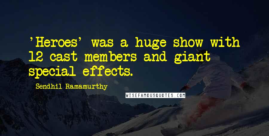 Sendhil Ramamurthy Quotes: 'Heroes' was a huge show with 12 cast members and giant special effects.