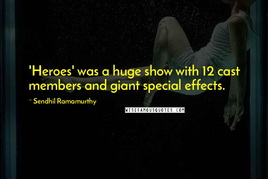 Sendhil Ramamurthy Quotes: 'Heroes' was a huge show with 12 cast members and giant special effects.