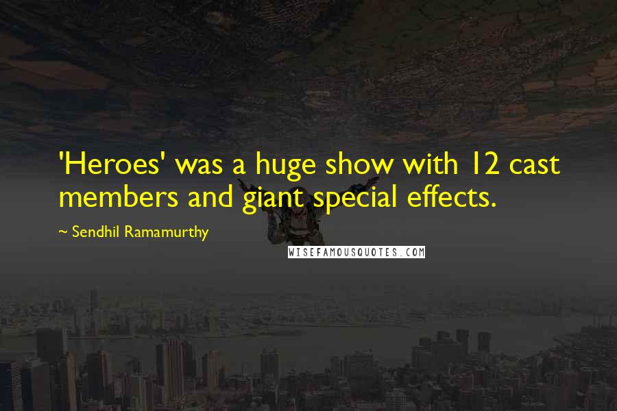 Sendhil Ramamurthy Quotes: 'Heroes' was a huge show with 12 cast members and giant special effects.