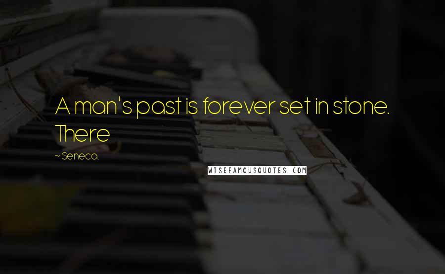Seneca. Quotes: A man's past is forever set in stone. There