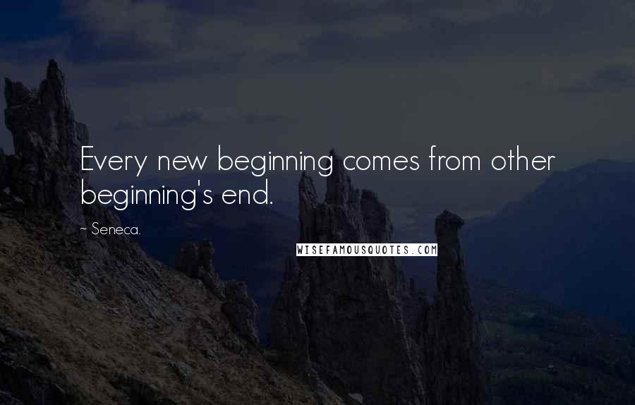 Seneca. Quotes: Every new beginning comes from other beginning's end.