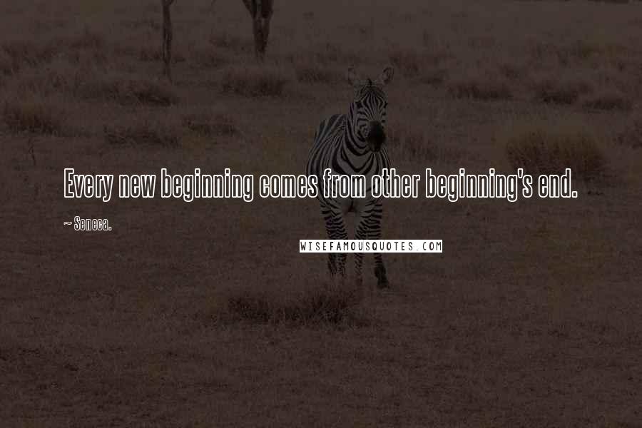 Seneca. Quotes: Every new beginning comes from other beginning's end.