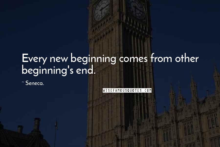 Seneca. Quotes: Every new beginning comes from other beginning's end.