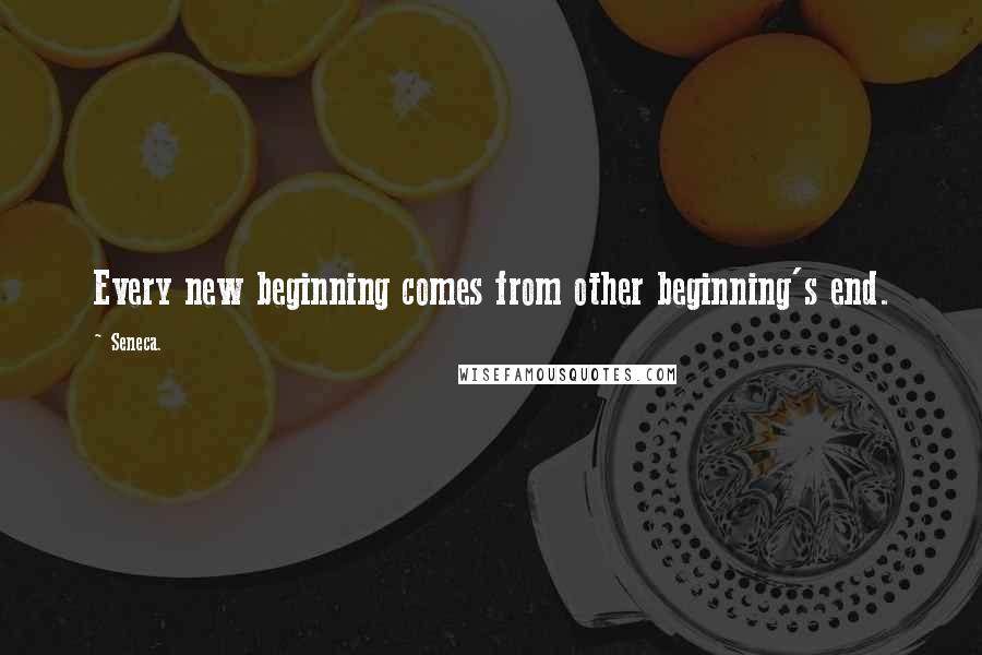 Seneca. Quotes: Every new beginning comes from other beginning's end.