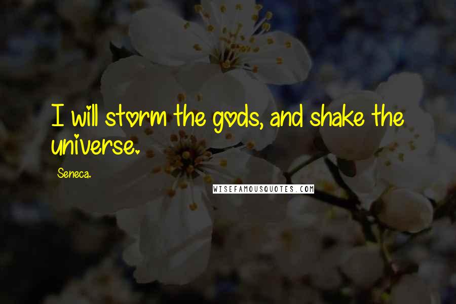 Seneca. Quotes: I will storm the gods, and shake the universe.