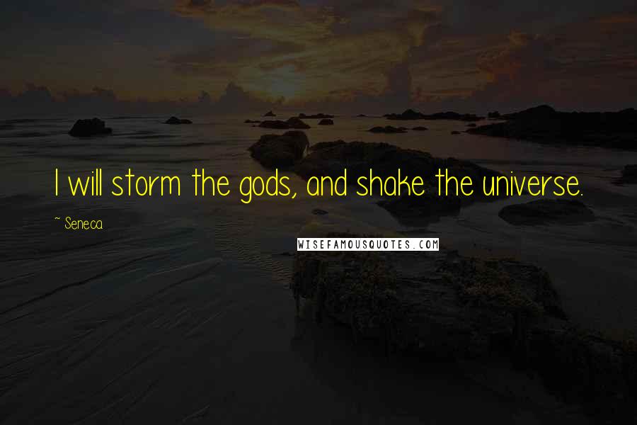 Seneca. Quotes: I will storm the gods, and shake the universe.