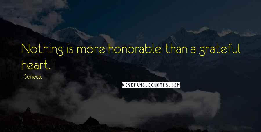 Seneca. Quotes: Nothing is more honorable than a grateful heart.