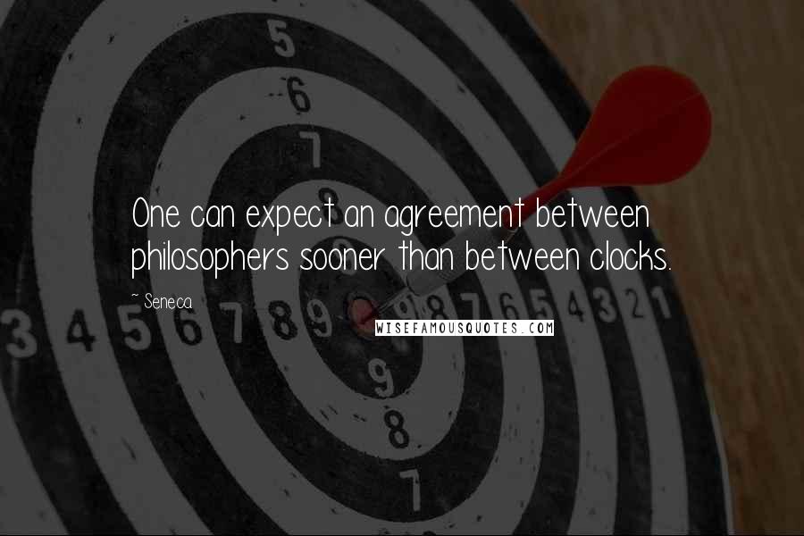 Seneca. Quotes: One can expect an agreement between philosophers sooner than between clocks.