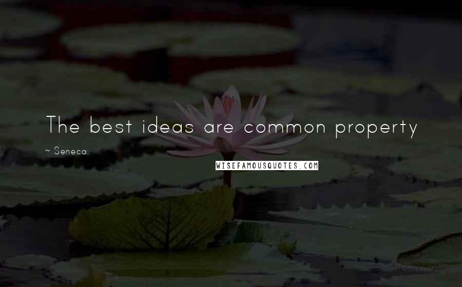 Seneca. Quotes: The best ideas are common property