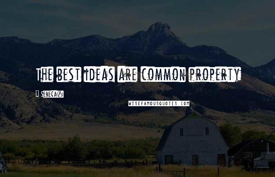 Seneca. Quotes: The best ideas are common property