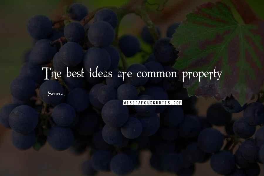 Seneca. Quotes: The best ideas are common property