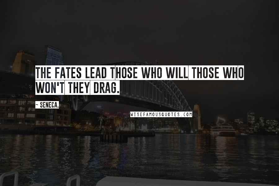 Seneca. Quotes: The fates lead those who will those who won't they drag.