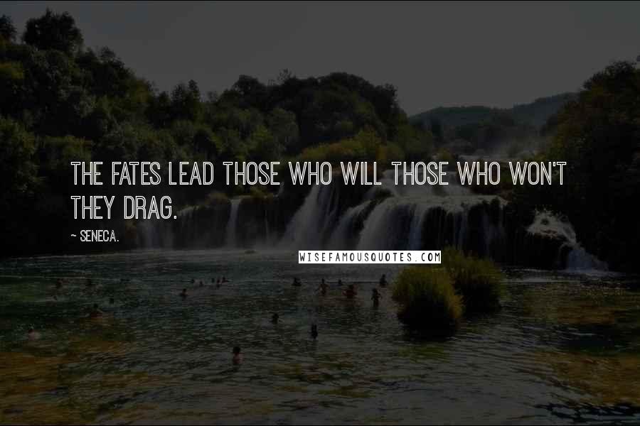 Seneca. Quotes: The fates lead those who will those who won't they drag.